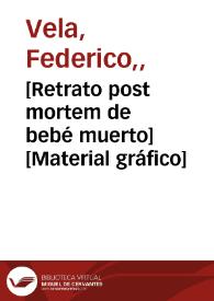 [Retrato post mortem de bebé muerto] [Material gráfico] | Biblioteca Virtual Miguel de Cervantes