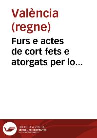 Furs e actes de cort fets e atorgats per lo inuictissimo Señor Don Carlos, Emperador y Rey nostre Señor, als regnicoles dela ciutat, y regne de Valencia, en les corts per aquell celebrades, en la vila de Monço, als regnes de Arago, Valencia y principat de Catalunya [Texto impreso] : En lo any de la natiuitat de nostre Señor Deu MDXXXVII. | Biblioteca Virtual Miguel de Cervantes