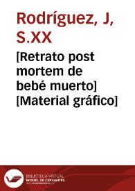 [Retrato post mortem de bebé muerto] [Material gráfico] | Biblioteca Virtual Miguel de Cervantes