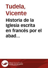 Historia de la Iglesia escrita en francés por el abad Berault-Bercastel, canónigo de Noyon y continuada desde 1721, hasta 1830 por Don Vicente A. Tudela de Vallo, presbítero. Tomo I de la continuación. Desde Clemente XI en 1721, hasta la de Clemente XII en 1740 [Manuscrito] | Biblioteca Virtual Miguel de Cervantes