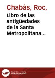 Libro de las antigüedades de la Santa Metropolitana Iglesia de Valencia [Manuscrito] | Biblioteca Virtual Miguel de Cervantes