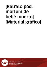 [Retrato post mortem de bebé muerto] [Material gráfico] | Biblioteca Virtual Miguel de Cervantes