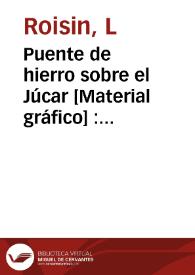 Puente de hierro sobre el Júcar [Material gráfico] : Alcira | Biblioteca Virtual Miguel de Cervantes