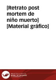 [Retrato post mortem de niño muerto] [Material gráfico] | Biblioteca Virtual Miguel de Cervantes