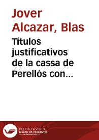 Títulos justificativos de la cassa de Perellós con relación de los autos de comprada en cuia virtud perteneció a Dn. Onofre Bartolomé Chinart de quien traen causa las menores hijas de Dn. Pasqual de Perellós por cuia utilidad y beneficio se ha vendido a Dn. Blas Jover [Manuscrito] | Biblioteca Virtual Miguel de Cervantes