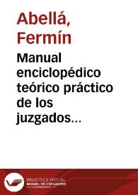 Manual enciclopédico teórico práctico de los juzgados de paz o Tratado completo y razonado de los deberes y atribuciones de los jueces de paz y de los secretarios de los dichos juzgados con formularios para todos los actos y diligencias | Biblioteca Virtual Miguel de Cervantes