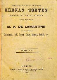 Hernán Cortés : descubrimiento y conquista de Méjico. Tomo I / obra escrita por M. A. de Lamartine y en presencia de las de Chateaubriand, Solís, Prescott, Gomara, Roberston, Humboldt, etc. | Biblioteca Virtual Miguel de Cervantes