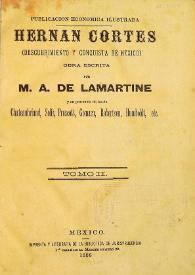 Hernán Cortés : descubrimiento y conquista de Méjico. Tomo II / obra escrita por M. A. de Lamartine y en presencia de las de Chateaubriand, Solís, Prescott, Gomara, Roberston, Humboldt, etc. | Biblioteca Virtual Miguel de Cervantes