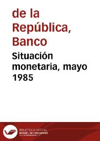 Situación monetaria, mayo 1985 | Biblioteca Virtual Miguel de Cervantes