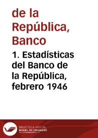 1. Estadísticas del Banco de la República, febrero 1946 | Biblioteca Virtual Miguel de Cervantes