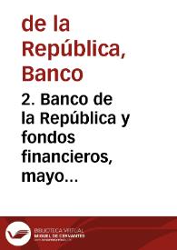 2. Banco de la República y fondos financieros, mayo 1985 | Biblioteca Virtual Miguel de Cervantes