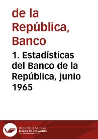 1. Estadísticas del Banco de la República, junio 1965 | Biblioteca Virtual Miguel de Cervantes