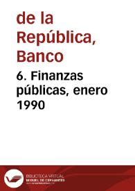 6. Finanzas públicas, enero 1990 | Biblioteca Virtual Miguel de Cervantes