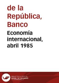 Economía internacional, abril 1985 | Biblioteca Virtual Miguel de Cervantes