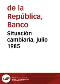 Situación cambiaria, julio 1985 | Biblioteca Virtual Miguel de Cervantes