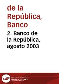 2. Banco de la República, agosto 2003 | Biblioteca Virtual Miguel de Cervantes