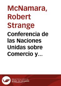 Conferencia de las Naciones Unidas sobre Comercio y Desarrollo: Discurso del señor Robert S. McNamara, Presidente del Grupo del Banco Mundial | Biblioteca Virtual Miguel de Cervantes