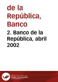 2. Banco de la República, abril 2002 | Biblioteca Virtual Miguel de Cervantes