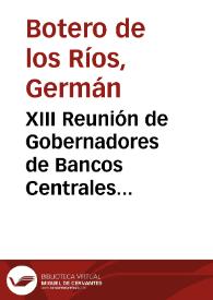 XIII Reunión de Gobernadores de Bancos Centrales Latinoamericanos: Discurso inaugural pronunciado por el doctor Germán Botero de los Rios, Gerente General del Banco de la República | Biblioteca Virtual Miguel de Cervantes