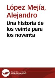 Una historia de los veinte para los noventa | Biblioteca Virtual Miguel de Cervantes