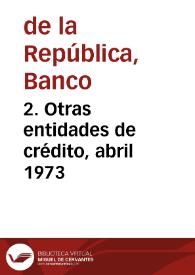 2. Otras entidades de crédito, abril 1973 | Biblioteca Virtual Miguel de Cervantes