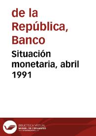 Situación monetaria, abril 1991 | Biblioteca Virtual Miguel de Cervantes