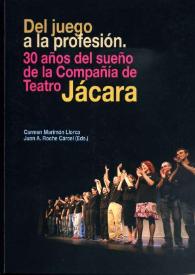 Del juego a la profesión : treinta años del sueño de la Compañía de Teatro Jácara / Carmen Marimón Llorca, Juan A. Roche Cárcel (editores) | Biblioteca Virtual Miguel de Cervantes