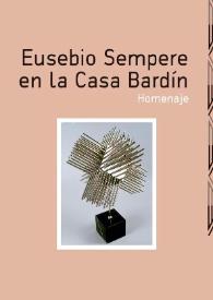 Eusebio Sempere en la Casa Bardín : homenaje : del viernes 10 de abril al martes 12 de mayo de 2015  / textos, Luisa Pastor Lillo ... y otros 7 autores | Biblioteca Virtual Miguel de Cervantes