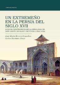 Un extremeño en la Persia del siglo XVII : Nuevos testimonios de la embajada de Don García de Silva y Figueroa (1614-1624)  / José María Moreno González, Carlos Martínez Shaw | Biblioteca Virtual Miguel de Cervantes