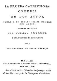 La prueba caprichosa. Comedia en dos actos / impresa en inglés sin el nombre del autor: traducida en francés por Madama Riccoboni, y del francés en castellano por Don Francisco de Paula Naranjo | Biblioteca Virtual Miguel de Cervantes