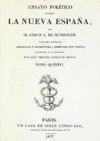 Ensayo político sobre la Nueva España. Tomo quinto / por el Baron A. de Humboldt ; traducida al castellano por Vicente González Arnao | Biblioteca Virtual Miguel de Cervantes