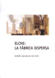 Elche: la fábrica dispersa : los trabajadores de la industria del calzado. Los cambios en las condiciones de vida y de trabajo / Begoña San Miguel del Hoyo | Biblioteca Virtual Miguel de Cervantes