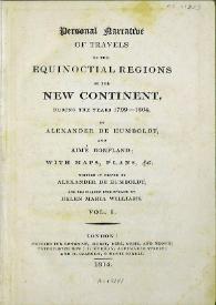 Personal narrative of travels to the equinoctial regions of New Continent, during the years 1799-1804. Vol. I / by Alexander von Humboldt and Aimé Bonpland... Written in french by Alexander von Humboldt and translated into english by Helen Maria Williams | Biblioteca Virtual Miguel de Cervantes