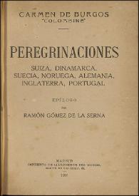 Peregrinaciones. Suiza, Dinamarca, Suecia, Noruega, Alemania, Inglaterra, Portugal  / Carmen de Burgos Seguí ; epílogo por Ramón Gómez de la Serna | Biblioteca Virtual Miguel de Cervantes