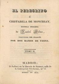 El peregrino ó Cristabela de Mowbray, novela inglesa. Tomo II / de Isabel Helme ; traducida del francés por Ramón de Ugena | Biblioteca Virtual Miguel de Cervantes