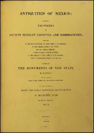 Antiquities of Mexico : comprising fac-similes of Ancient Mexican Paintings and Hieroglyphics, preserved in the Royal Libraries of Paris, Berlin and Dresden; in the Imperial Library of Vienna; in the Vatican Library; in the Borgian Museum at Rome; in the Library of the Institute at Bologna, and in the Bodleian Library at Oxford; together with the Monuments of New Spain. Vol. II / by M. Dupaix whit their respective scales of measurement and accompanying descriptions ; the whole illustrated by many valuable inedit Manuscripts by Agustine Aglio  | Biblioteca Virtual Miguel de Cervantes