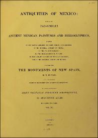 Antiquities of Mexico : comprising fac-similes of Ancient Mexican Paintings and Hieroglyphics, preserved in the Royal Libraries of Paris, Berlin and Dresden; in the Imperial Library of Vienna; in the Vatican Library; in the Borgian Museum at Rome; in the Library of the Institute at Bologna, and in the Bodleian Library at Oxford; together with the Monuments of New Spain. Vol. III / by M. Dupaix with their respective scales of measurement and accompanying descriptions.  The whole illustrated by many valuable inedit Manuscripts by Agustine Aglio  | Biblioteca Virtual Miguel de Cervantes