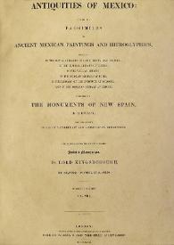 Antiquities of Mexico : comprising fac-similes of Ancient Mexican Paintings and Hieroglyphics, preserved in the Royal Libraries of Paris, Berlin and Dresden; in the Imperial Library of Vienna; in the Vatican Library; in the Borgian Museum at Rome; in the Library of the Institute at Bologna, and in the Bodleian Library at Oxford; together with the Monuments of New Spain. Vol. VIII / by M. Dupaix whit their respective scales of measurement and accompanying descriptions ; the whole illustrated with many valuable inedit Manuscripts by Lord Kingsborough. The drawings on stone by A. Aglio | Biblioteca Virtual Miguel de Cervantes