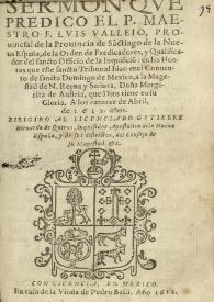 Sermon que predico el Padre Maestro F. Luis Vallejo provincial de la Provincia de Sanctiago de Predicadores de la Nueva España, y qualificador del Sancto Oficio de la Inquisicion; a las honras que la Real Audiencia hizo en la Yglesia Cathedral de la Ciudad de Mexico, en la muerte de su Virey Don Fr. Garcia Guerra, Arzobispo de la dicha Yglesia, religioso de la Orden de Sancto Domingo, a 8 de marzo de 1612. Dirigido a la misma audiencia, y chancilleria real de Mexico  | Biblioteca Virtual Miguel de Cervantes