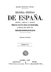 Historia general de España. Tomo VI / compuesta, aumentada y corregida por el padre Juan de Mariana, y continuada hasta nuestros días por Eduardo de Palacio | Biblioteca Virtual Miguel de Cervantes