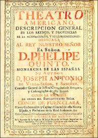 Theatro Americano : descripcion general de los reynos y provincias de la Nueva-España, y sus jurisdicciones... / su author D. Joseph Antonio de Villa-Señor, y Sanchez, contador general de la Real Contaduria de Azoguez, y cosmographo de este reyno. Quien la escribió de orden del Excelentissimo Señor Conde de Fuen-Clara, Virrey gobernador, y capitan general de esta Nueva España, y presidente de su Real Audiencia... | Biblioteca Virtual Miguel de Cervantes