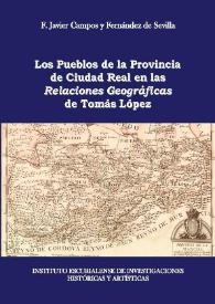 Los pueblos de la provincia de Ciudad Real en las "Relaciones Geográficas" de Tomás López  / F. Javier Campos y Fernández de Sevilla. | Biblioteca Virtual Miguel de Cervantes