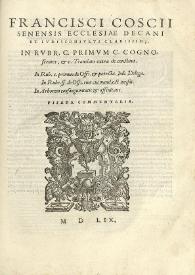 In rubr. c. primum c. cognoscentes, et c. translato extra de constitut. In rub. c. primum de offi. et postea iudt. delega. In rubr. ff. de offi eius cui mand. est iurisdi. In arborem consanguinitatis et affinitatis. Pisana commentaria / Francisci Coscii Senensis Ecclesiae decani et iurisconsulti clarissimi | Biblioteca Virtual Miguel de Cervantes