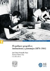 El quehacer geográfico: instituciones y personajes (1876-1964)  / José Omar Moncada Maya, Patricia Gómez Rey, coordinadores | Biblioteca Virtual Miguel de Cervantes