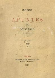 Ocios y apuntes / por Micrós (del "Liceo Mexicano") | Biblioteca Virtual Miguel de Cervantes