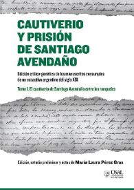 Cautiverio y prisión de Santiago Avendaño. Tomo I. El cautiverio de Santiago Avendaño entre los ranqueles / María Laura Pérez Gras ; dirigido por María Rosa Lojo ; editado por Marina Guidotti. | Biblioteca Virtual Miguel de Cervantes