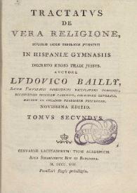 Tractatus de vera religione, studiose sacrae theologiae juuentuti in Hispaniae gymnasiis Decreto regio tradi Jesus. Tomus secundus / auctore Ludouico Bailly ... | Biblioteca Virtual Miguel de Cervantes