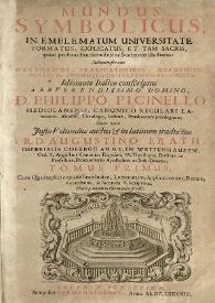 Mundus symbolicus : in emblematum Universitate formatus, explicatus, et tam sacris, quàm profanis eruditionibus ac sententiis illustratus: subministrans oratoribus, praedicatoribus, academicis, poetis, &c. innumera conceptuum argumenta. Tomus primus / idiomate italico conscriptus à ... Philippo Picinello  ... nunc verò justo volumine auctus et in latinum traductus à R. D. Augustino Erath ... | Biblioteca Virtual Miguel de Cervantes