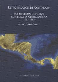 Retrospección de Contadora: los esfuerzos de México para la paz en Centroamérica, 1983-1985 / Mario Ojeda | Biblioteca Virtual Miguel de Cervantes