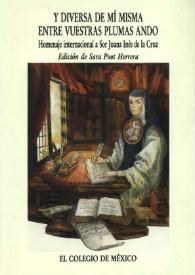 Y diversa de mí misma entre vuestras plumas ando : homenaje internacional a Sor Juana Inés de la Cruz / edición de Sara Poot Herrera | Biblioteca Virtual Miguel de Cervantes